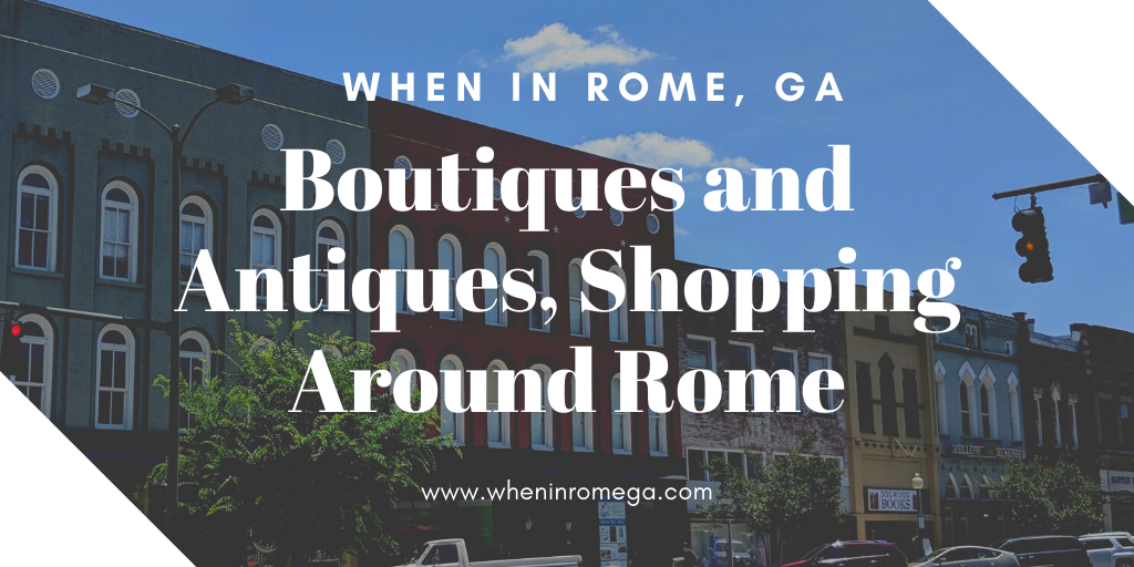 Rome Georgia Shopping At The Best Boutique And Antique Stores