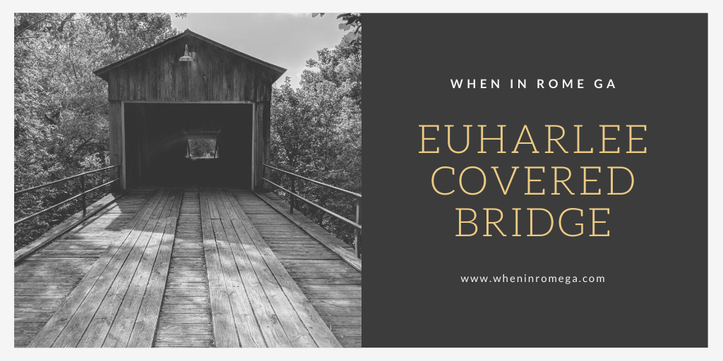 Euharlee, Georgia, And The Famous Covered Bridge | When In Rome, Ga