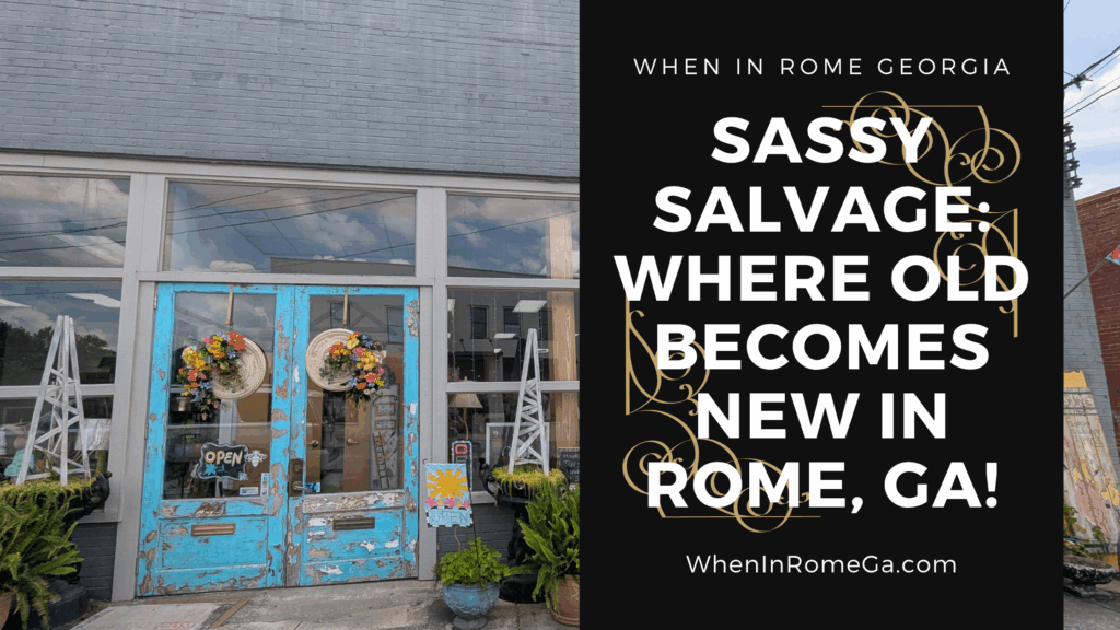 Sassy Salvage: Where Old Becomes New in Rome, GA!
