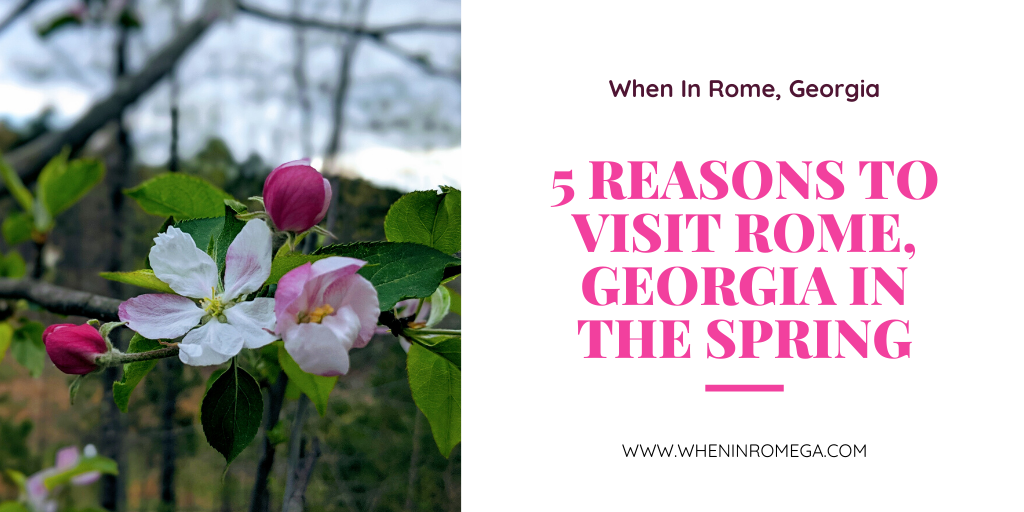 5 Reasons to Visit Rome, Georgia in the Spring