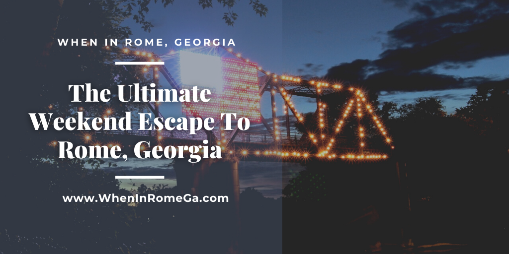 The Ultimate Weekend Escape To Rome, Georgia