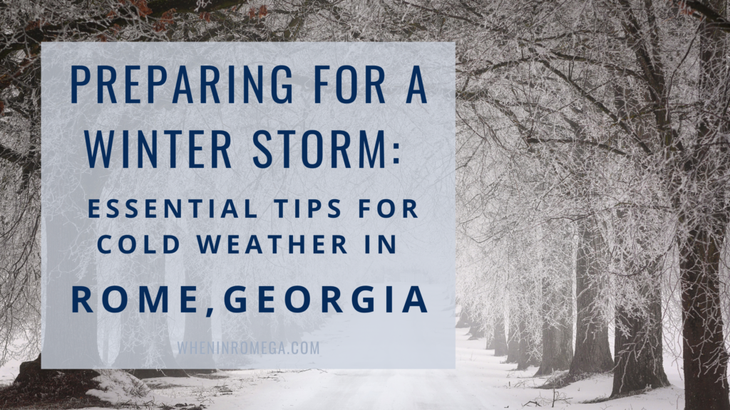 wheninromega.com Rome,Georgia Essential Tips For Cold Weather In Preparing for a Winter Storm: