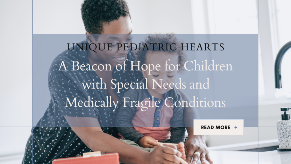 Unique Pediatric Hearts: A Beacon of Hope for Children with Special Needs and Medically Fragile Conditions